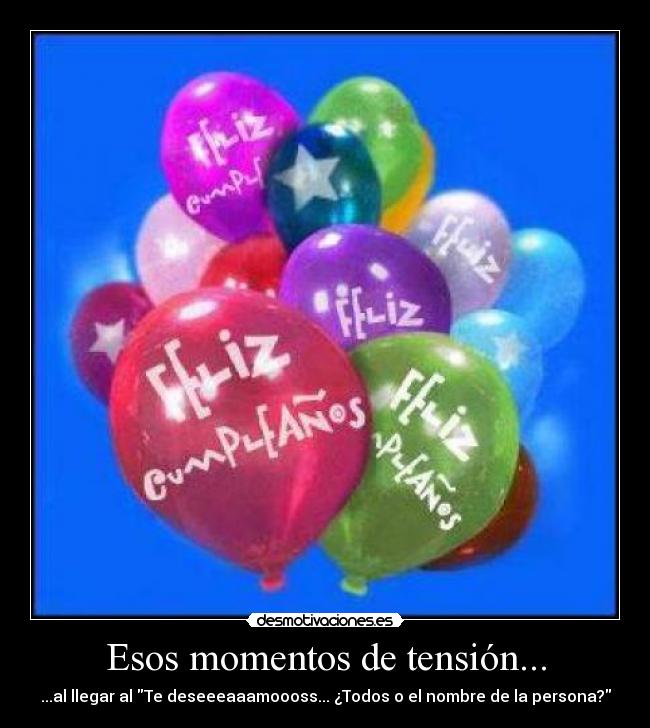 Esos momentos de tensión... - ...al llegar al Te deseeeaaamoooss... ¿Todos o el nombre de la persona?
