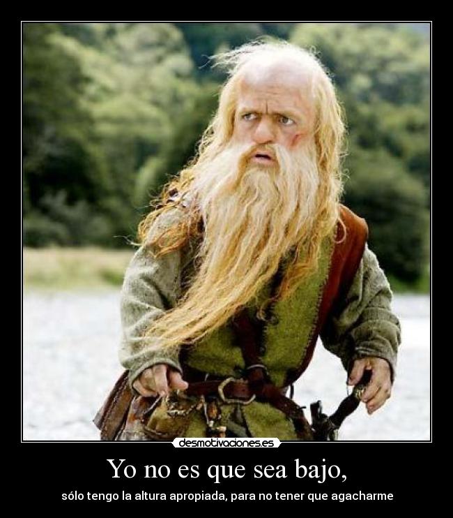 Yo no es que sea bajo, -