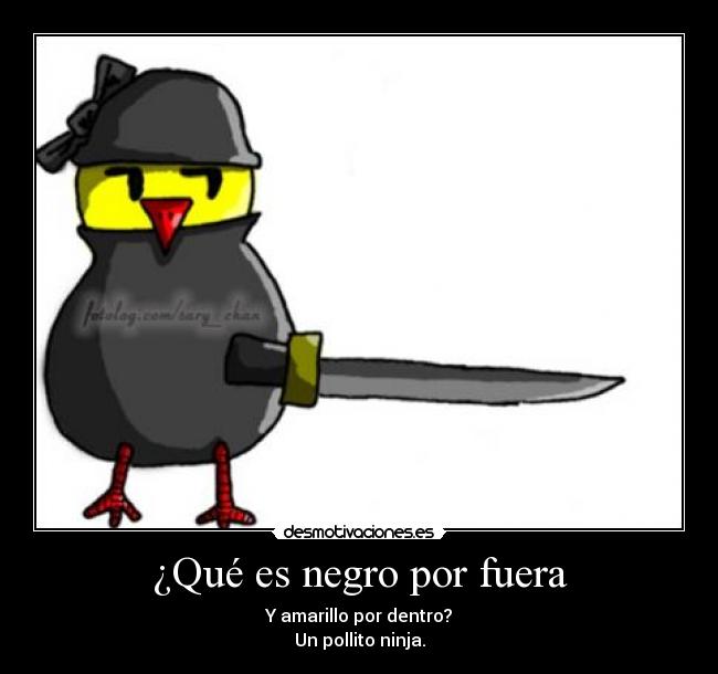 ¿Qué es negro por fuera - Y amarillo por dentro?
Un pollito ninja.