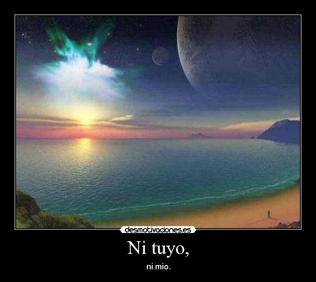 Ni tuyo, - ni mio.