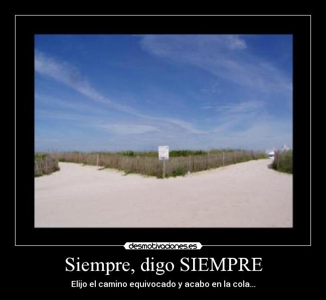 Siempre, digo SIEMPRE - Elijo el camino equivocado y acabo en la cola...