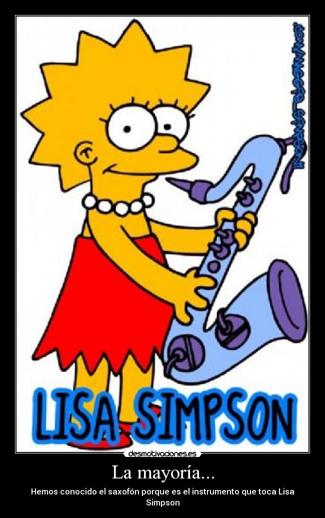 La mayoría... - Hemos conocido el saxofón porque es el instrumento que toca Lisa Simpson