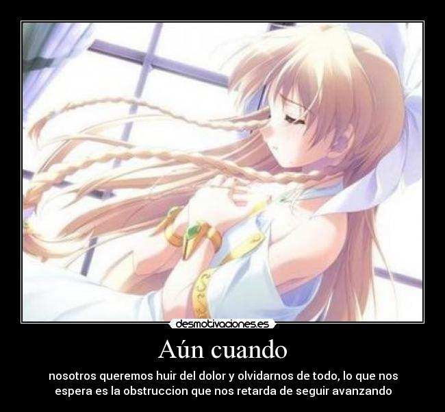 Aún cuando - nosotros queremos huir del dolor y olvidarnos de todo, lo que nos
espera es la obstruccion que nos retarda de seguir avanzando