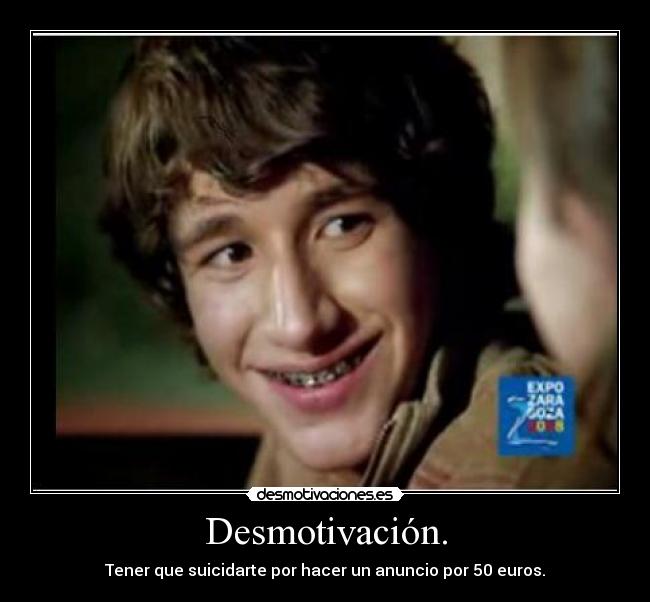Desmotivación. - Tener que suicidarte por hacer un anuncio por 50 euros.