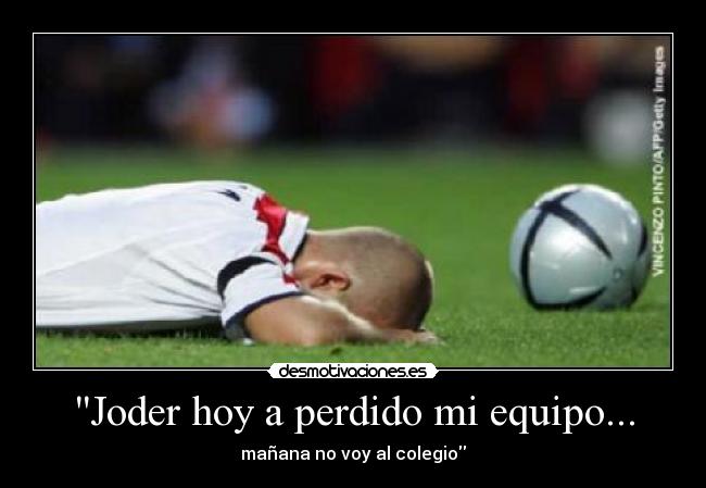 Joder hoy a perdido mi equipo... - mañana no voy al colegio