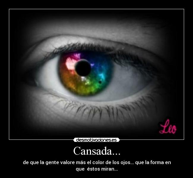 Cansada... - de que la gente valore más el color de los ojos... que la forma en que  éstos miran...