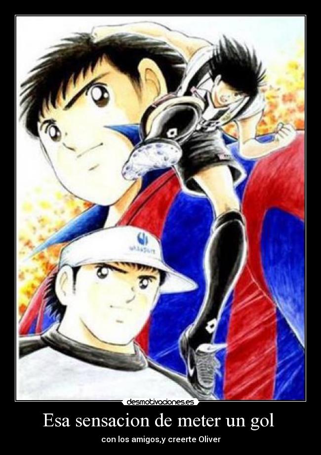 Esa sensacion de meter un gol - con los amigos,y creerte Oliver