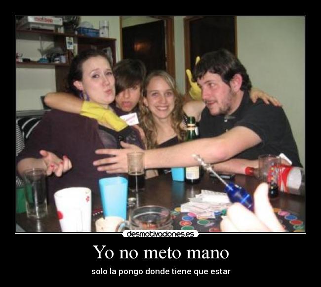 Yo no meto mano - solo la pongo donde tiene que estar