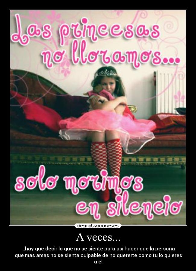 A veces... - ...hay que decir lo que no se siente para así hacer que la persona
que mas amas no se sienta culpable de no quererte como tu lo quieres
a él