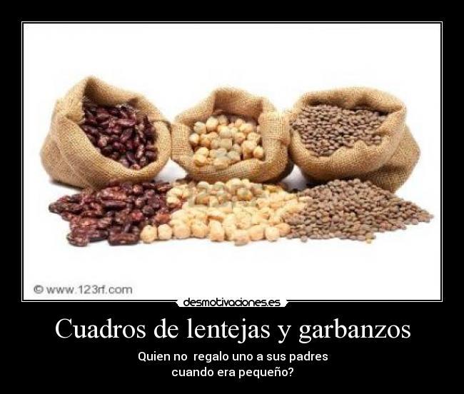Cuadros de lentejas y garbanzos - Quien no regalo uno a sus padres
cuando era pequeño?