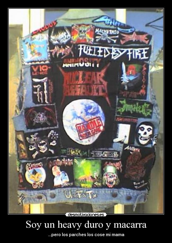 Soy un heavy duro y macarra - ...pero los parches los cose mi mama