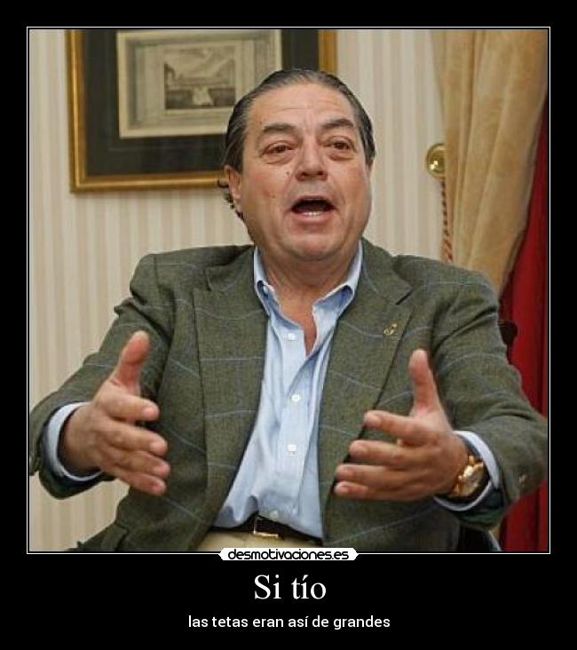 Si tío -