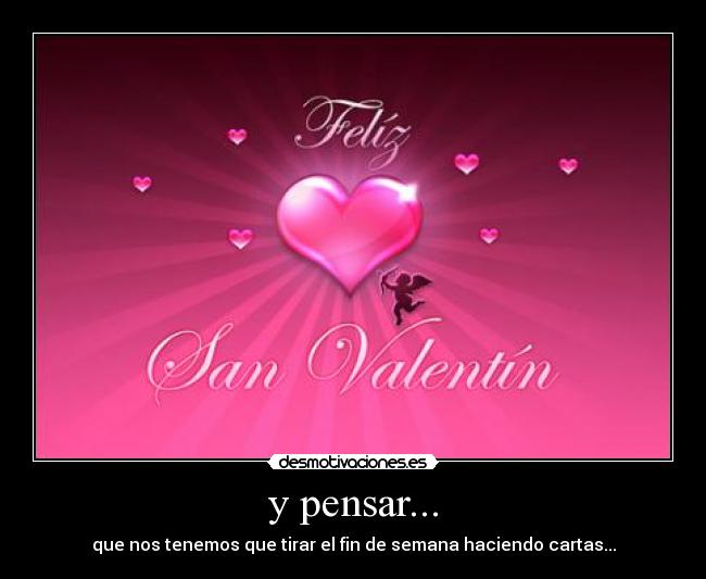 y pensar... - que nos tenemos que tirar el fin de semana haciendo cartas...