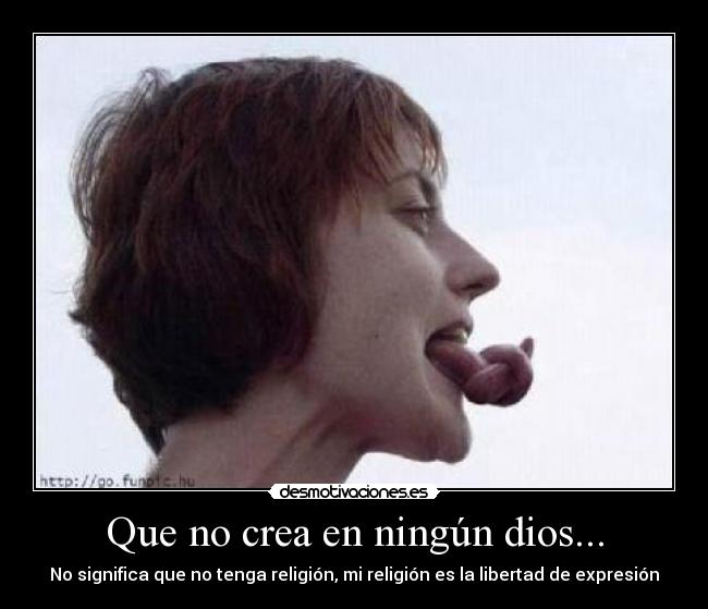 Que no crea en ningún dios... -