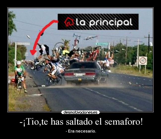 -¡Tio,te has saltado el semaforo! - - Era necesario.