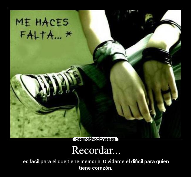 Recordar... - es fácil para el que tiene memoria. Olvidarse el difícil para quien tiene corazón.