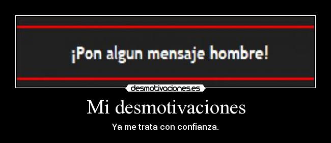 Mi desmotivaciones - Ya me trata con confianza.