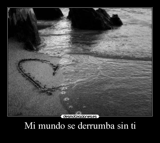 Mi mundo se derrumba sin ti -