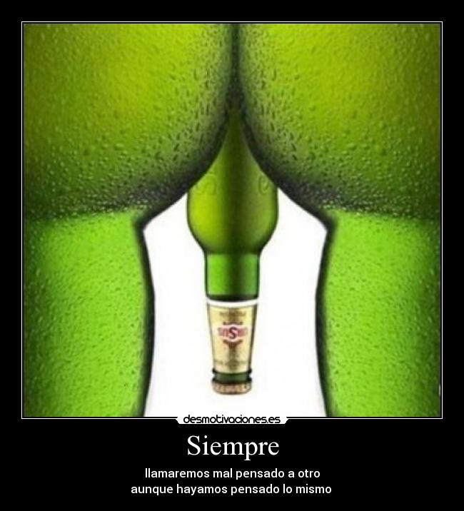 Siempre - llamaremos mal pensado a otro
aunque hayamos pensado lo mismo