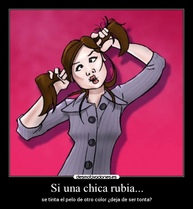 Si una chica rubia... - se tinta el pelo de otro color ¿deja de ser tonta?