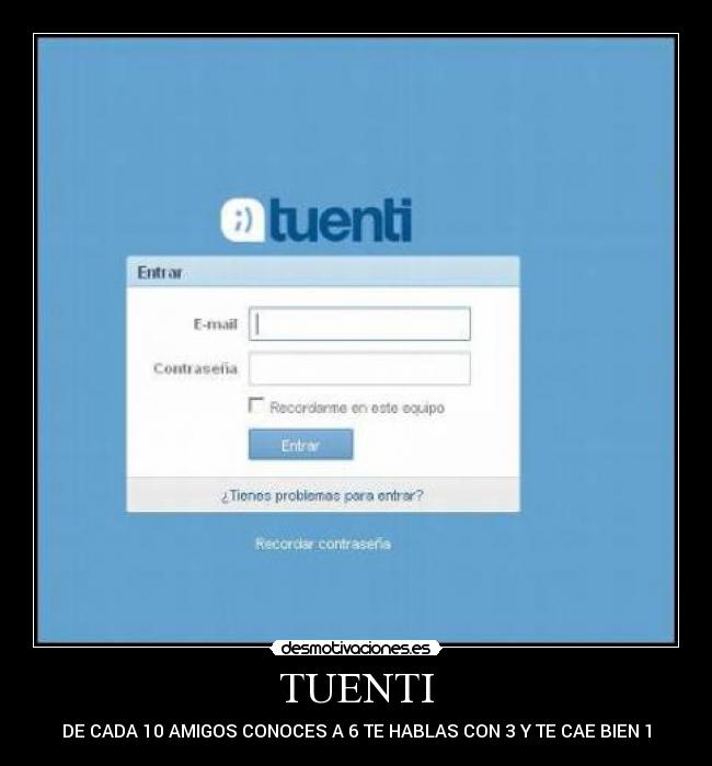 TUENTI - DE CADA 10 AMIGOS CONOCES A 6 TE HABLAS CON 3 Y TE CAE BIEN 1