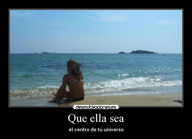 Que ella sea - el centro de tu universo