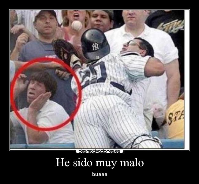 He sido muy malo - buaaa