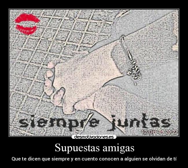 Supuestas amigas - Que te dicen que siempre y en cuento conocen a alguien se olvidan de tí