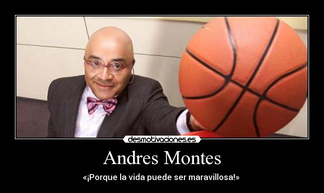 Andres Montes - «¡Porque la vida puede ser maravillosa!»
