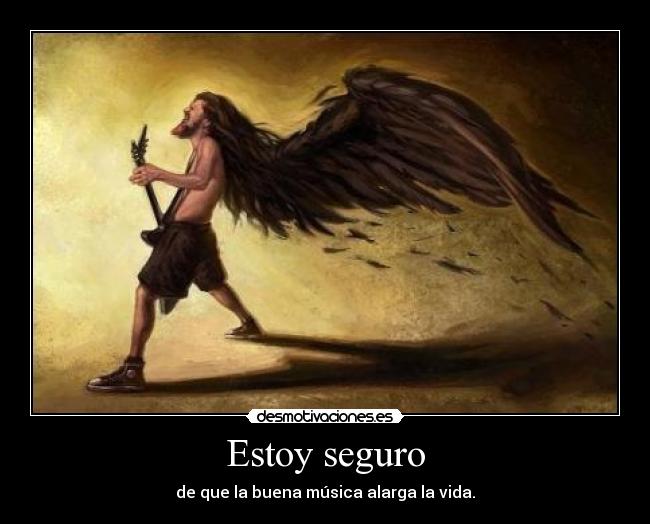 Estoy seguro - de que la buena música alarga la vida.