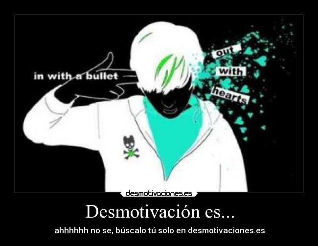 Desmotivación es... - ahhhhhh no se, búscalo tú solo en desmotivaciones.es