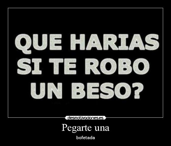 Pegarte una -