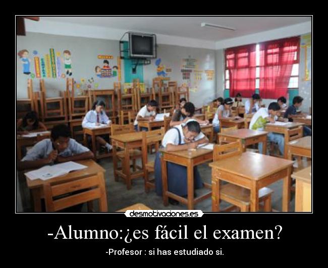 -Alumno:¿es fácil el examen? - -Profesor : si has estudiado si.