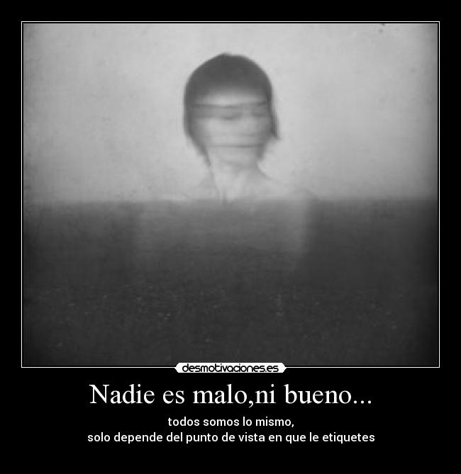 Nadie es malo,ni bueno... - 