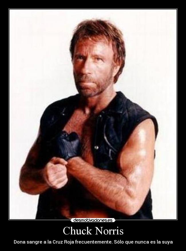 Chuck Norris - Dona sangre a la Cruz Roja frecuentemente. Sólo que nunca es la suya