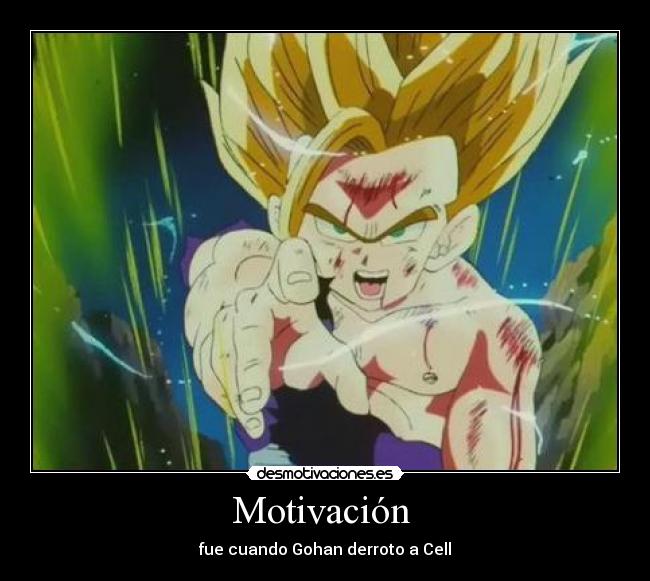 Motivación  - fue cuando Gohan derroto a Cell