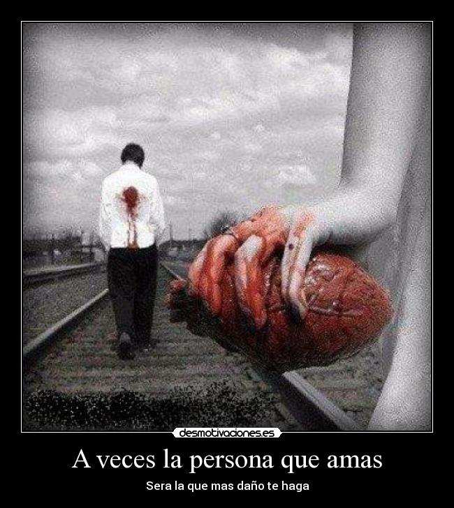 A veces la persona que amas - Sera la que mas daño te haga