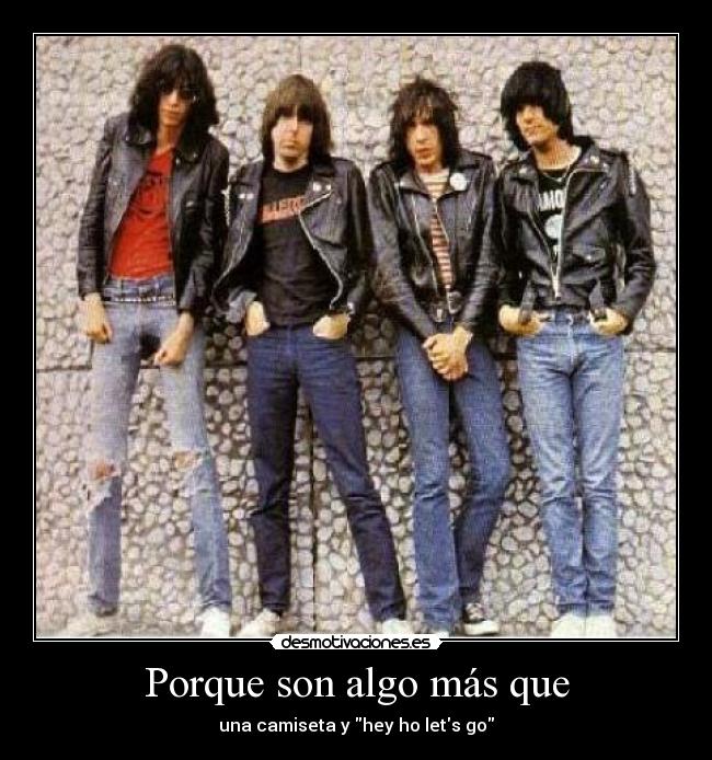 Porque son algo más que - una camiseta y hey ho lets go