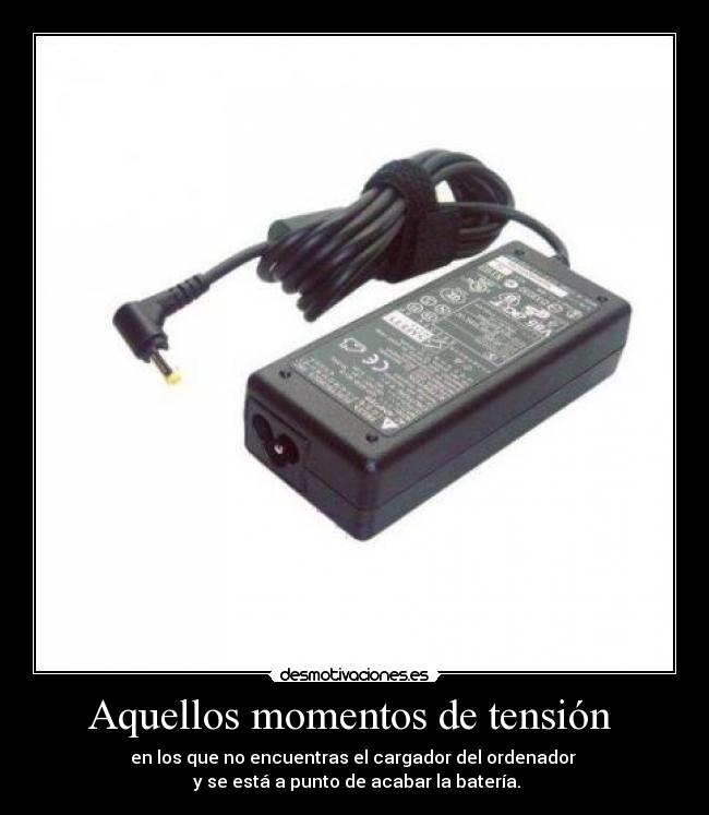 Aquellos momentos de tensión - en los que no encuentras el cargador del ordenador
y se está a punto de acabar la batería.