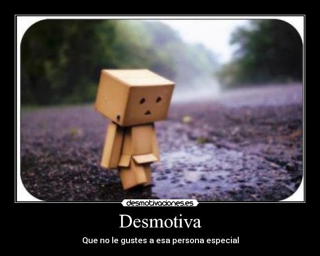 Desmotiva - Que no le gustes a esa persona especial