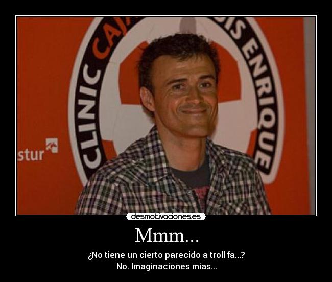 Mmm... - ¿No tiene un cierto parecido a troll fa...?
No. Imaginaciones mias...