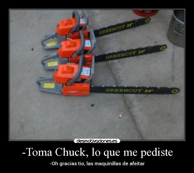 -Toma Chuck, lo que me pediste -