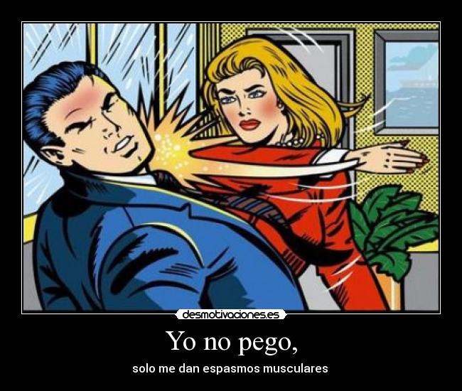 Yo no pego, - solo me dan espasmos musculares