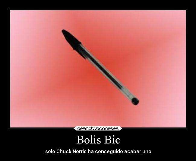 Bolis Bic - solo Chuck Norris ha conseguido acabar uno