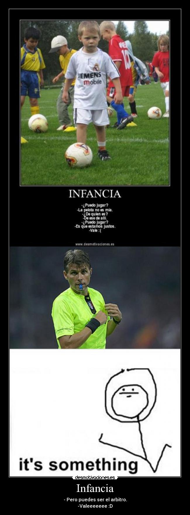 Infancia - - Pero puedes ser el arbitro.
-Valeeeeeee :D