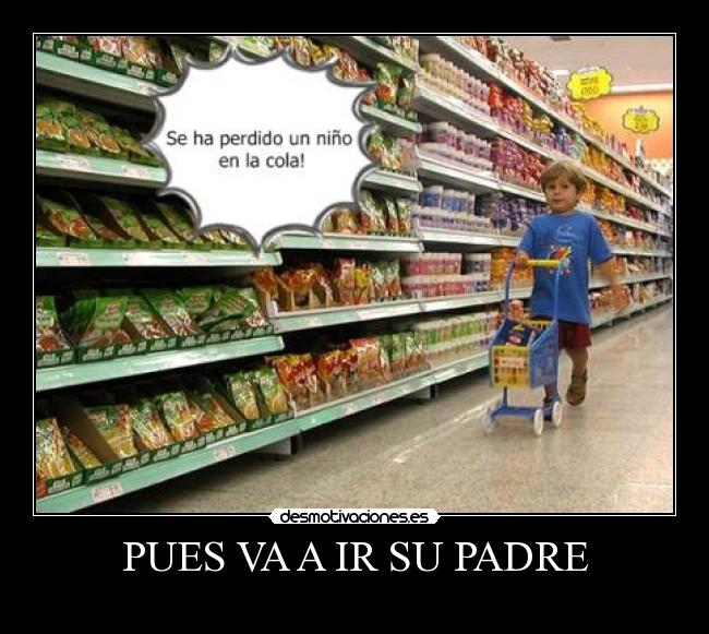PUES VA A IR SU PADRE -