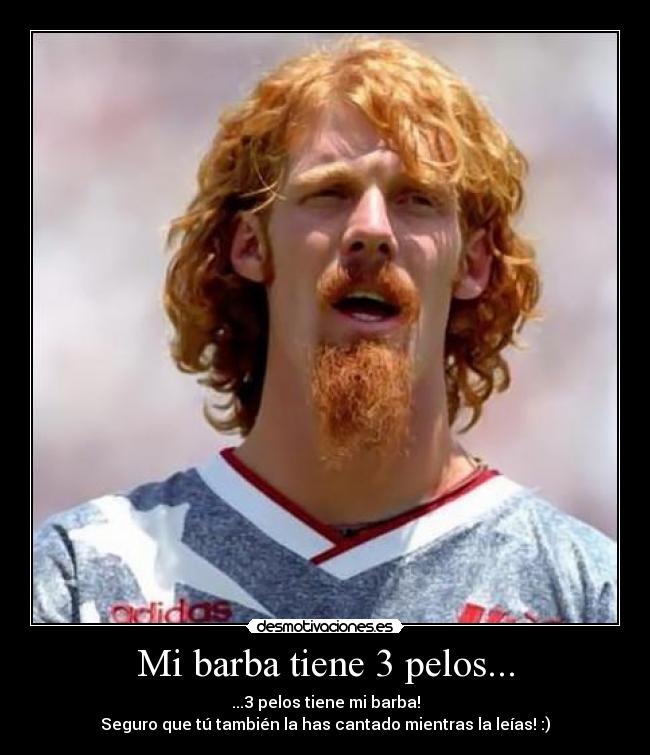 Mi barba tiene 3 pelos... - ...3 pelos tiene mi barba!
Seguro que tú también la has cantado mientras la leías! :)