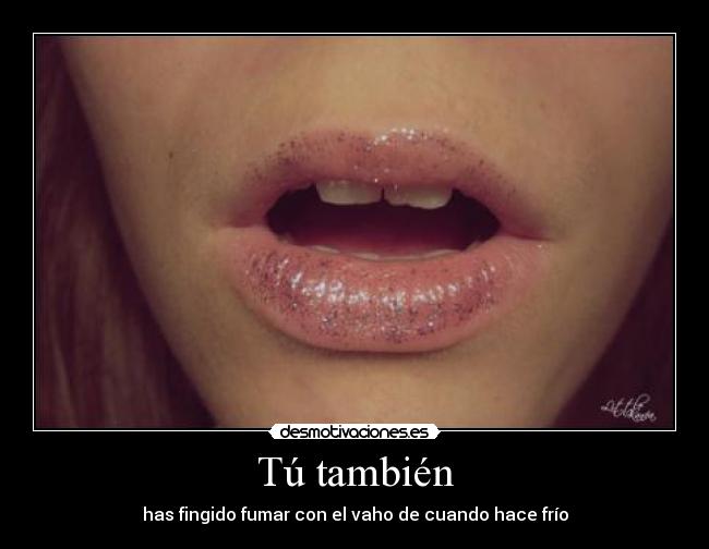 Tú también - has fingido fumar con el vaho de cuando hace frío