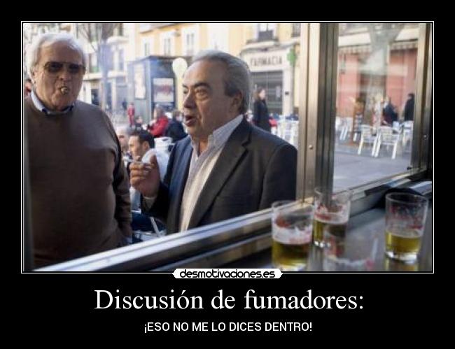 Discusión de fumadores: - ¡ESO NO ME LO DICES DENTRO!