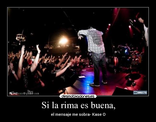 Si la rima es buena, - el mensaje me sobra- Kase O